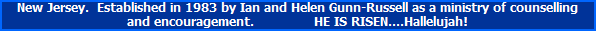 New Jersey.  Established in 1983 by Ian and Helen Gunn-Russell as a ministry of counselling 

























and encouragement.               HE IS RISEN....Hallelujah!